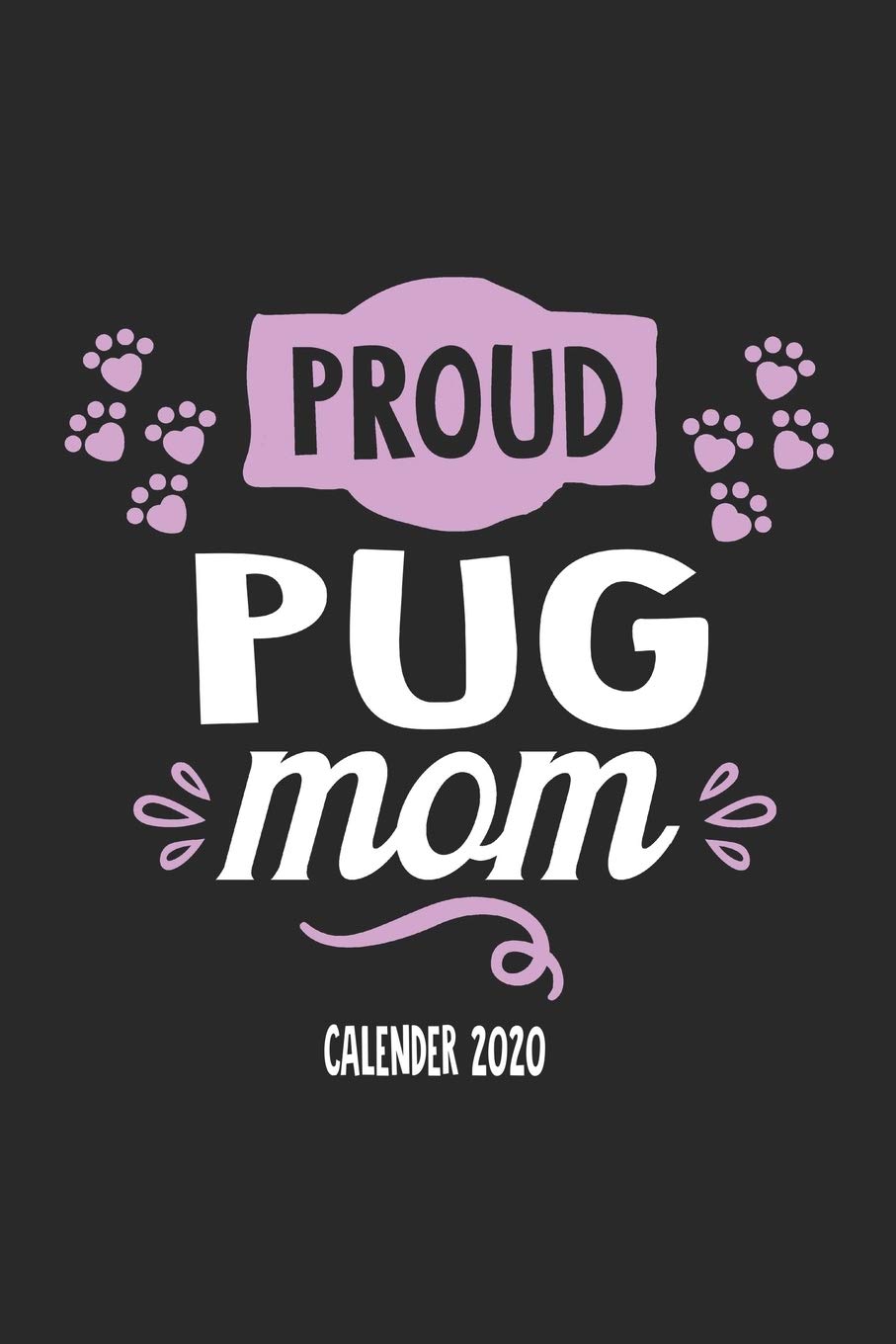 Proud Pug Mom Calendar 2020: Funny Cool PugCalender 2020 | Monthly & Weekly Planner - 6x9 - 128 Pages. Cute Gift For All Dog Moms, Mothers, New Pet Owners, Enthusiasts, Fans And Lovers Pets