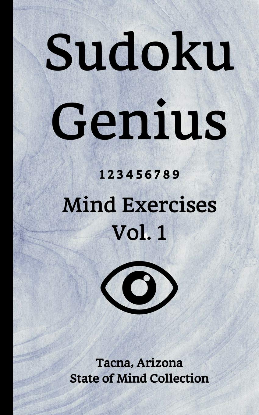Sudoku Genius Mind Exercises Volume 1: Tacna, Arizona State of Mind Collection Leisure & Fun