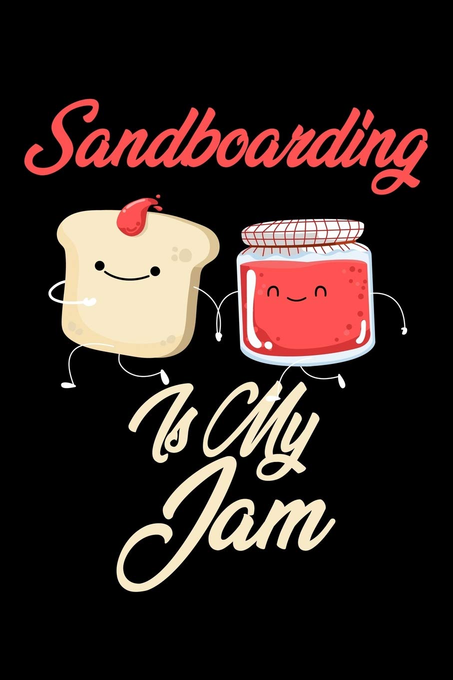 Sandboarding is My Jam: Funny Sandboarding Journal (Diary, Notebook) Christmas & Birthday Gift for Sandboarding Enthusiasts Hobbies & Crafts