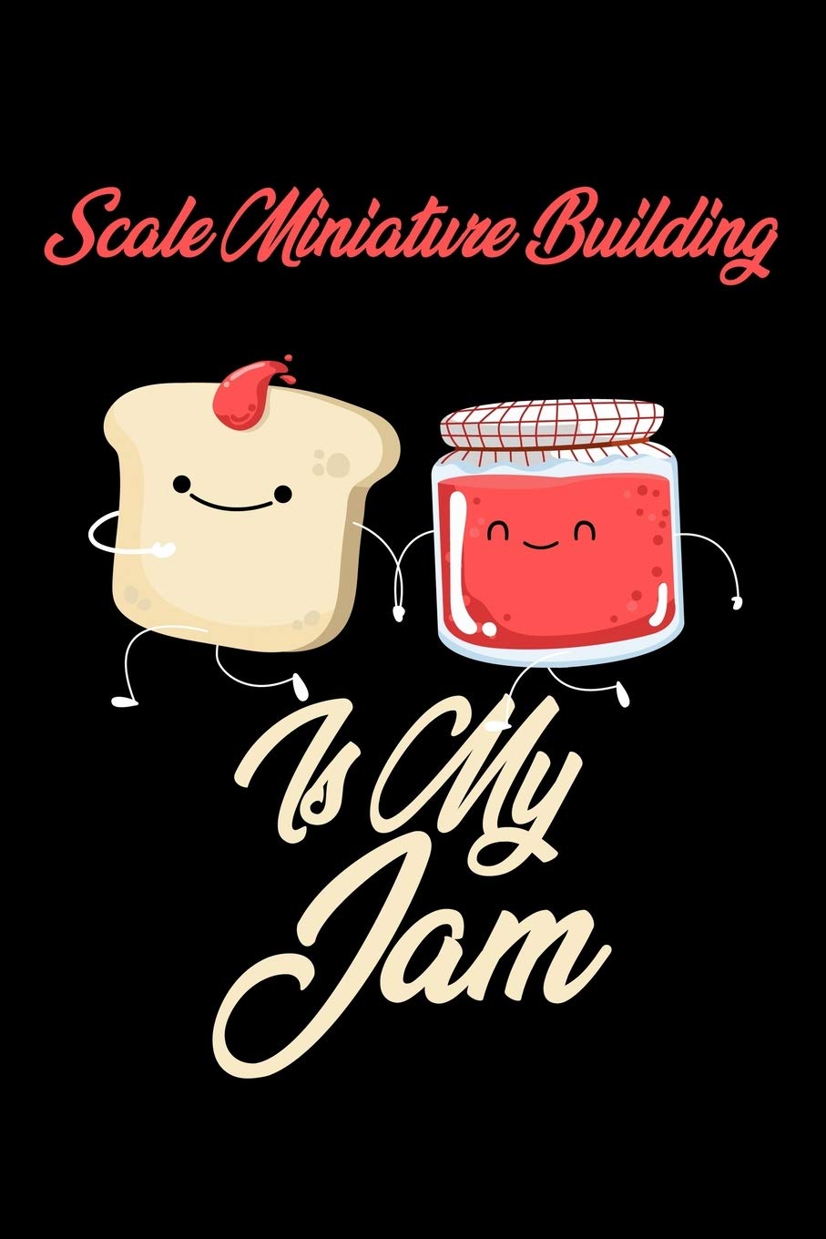 Scale Miniature Building is My Jam: Funny Scale Miniature Building Journal (Diary, Notebook) Christmas & Birthday Gift for Scale Miniature Building Enthusiasts Hobbies & Crafts