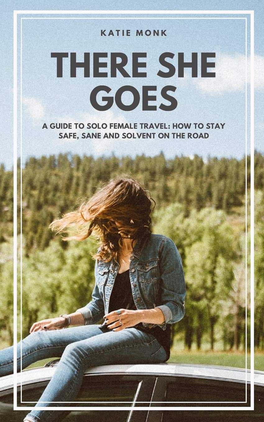 There She Goes: A Guide to Solo Female Travel: How to Stay Safe, Sane and Solvent on the Road Contemporary literature