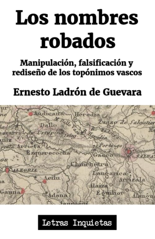 Los nombres robados: Manipulación, falsificación y rediseño de los topónimos vascos (Letras Inquietas) Politics & History