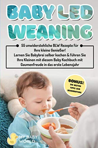 Baby Led Weaning: 55 herrliche BLW Rezepte für Ihre kleine Genießer! Lernen Sie Babybrei selber kochen & führen Sie Ihre Kleinen mit diesem Baby Kochbuch mit Gaumenfreude ins erste Lebensjahr Medicine