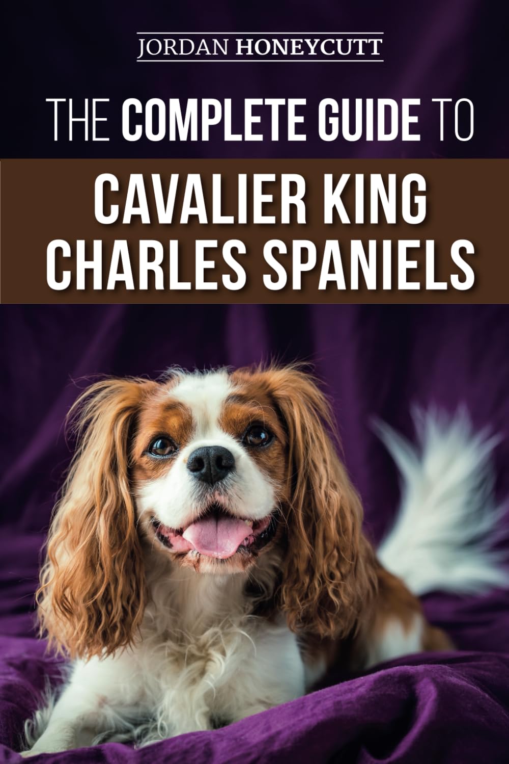 The Complete Guide to Cavalier King Charles Spaniels: Selecting, Training, Socializing, Caring For, and Loving Your New Cavalier Puppy Pets