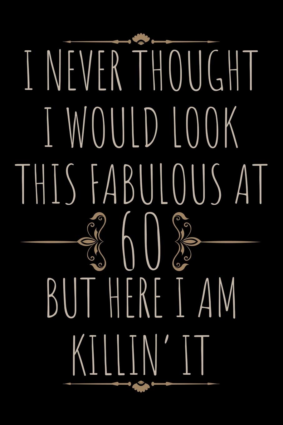 I never tought I would look this fabulous at 60 but here I am killin' it: 60th birthday Notebook (Journal, Diary) for women | 120 lined pages to write in Non-fiction