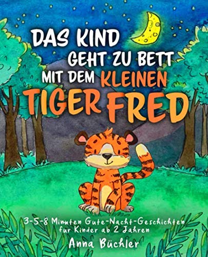 Das Kind geht zu Bett mit dem kleinen Tiger Fred: 3-5-8 Minuten Gute-Nacht-Geschichten für Kinder ab 2 Jahren (Einschlafhilfe Kinder, Band 2) Leisure & Fun