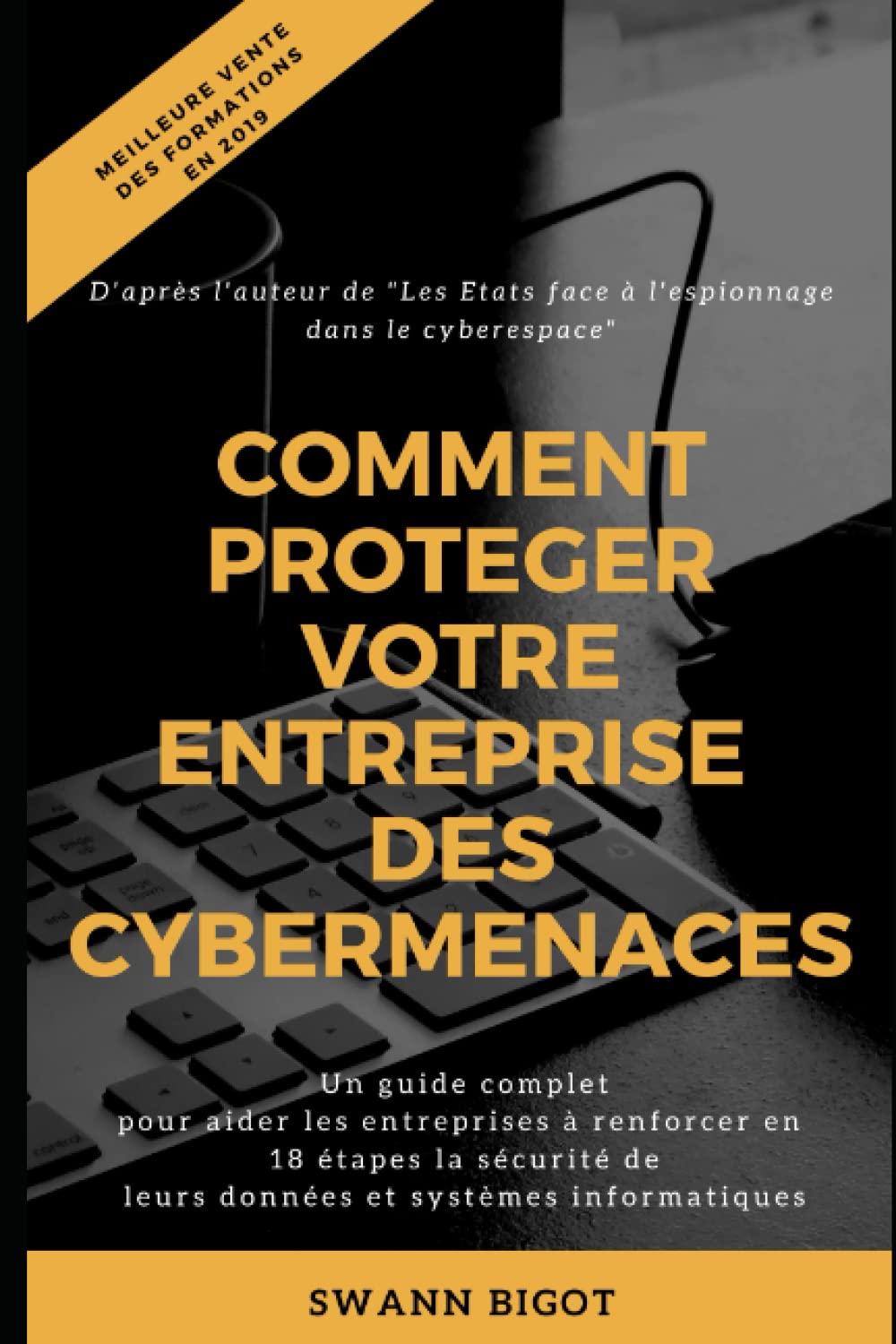 Comment protéger votre entreprise des cybermenaces ?: Un guide complet pour aider les entreprises à renforcer en 18 étapes la sécurité de leurs données et systèmes informatiques Computer Science