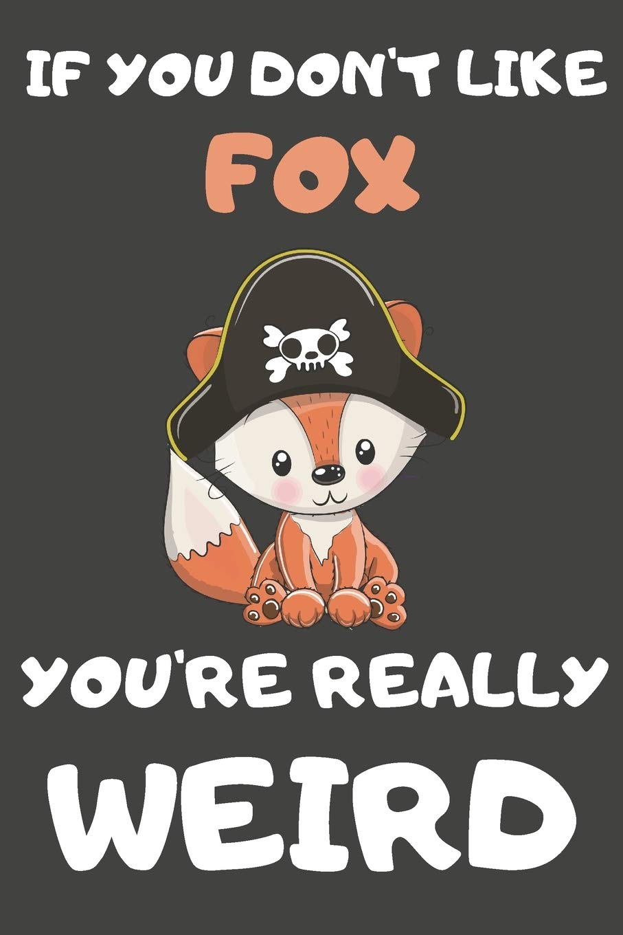 If You Don't Like Fox You're Really Weird: Fox Gifts Blank Lined Notebooks, Journals, Planners and Diaries to Write In | For Fox Lovers Mathematics