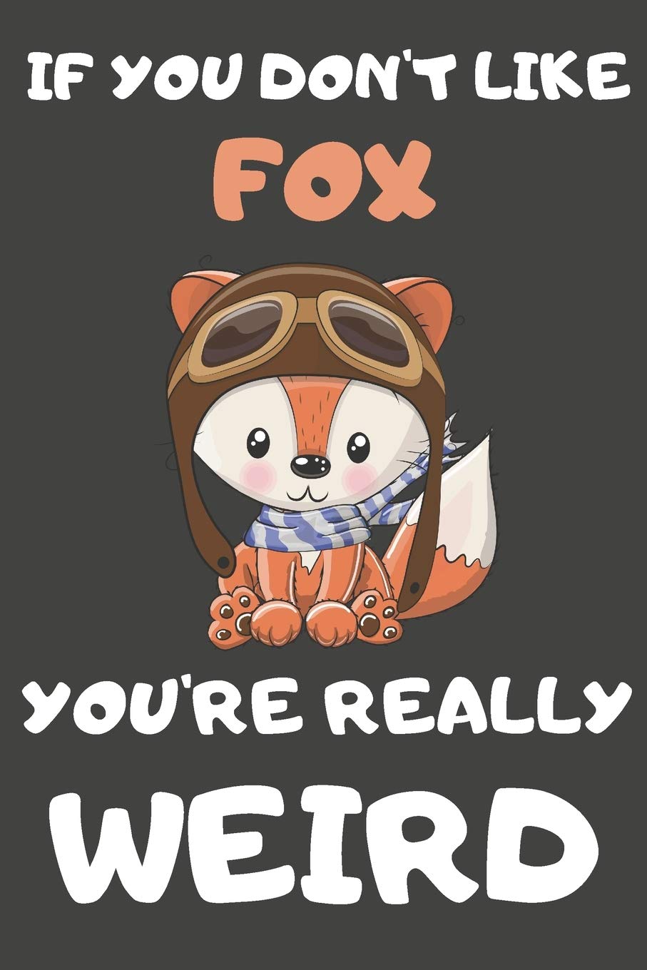 If You Don't Like Fox You're Really Weird: Fox Gifts Blank Lined Notebooks, Journals, Planners and Diaries to Write In | For Fox Lovers book