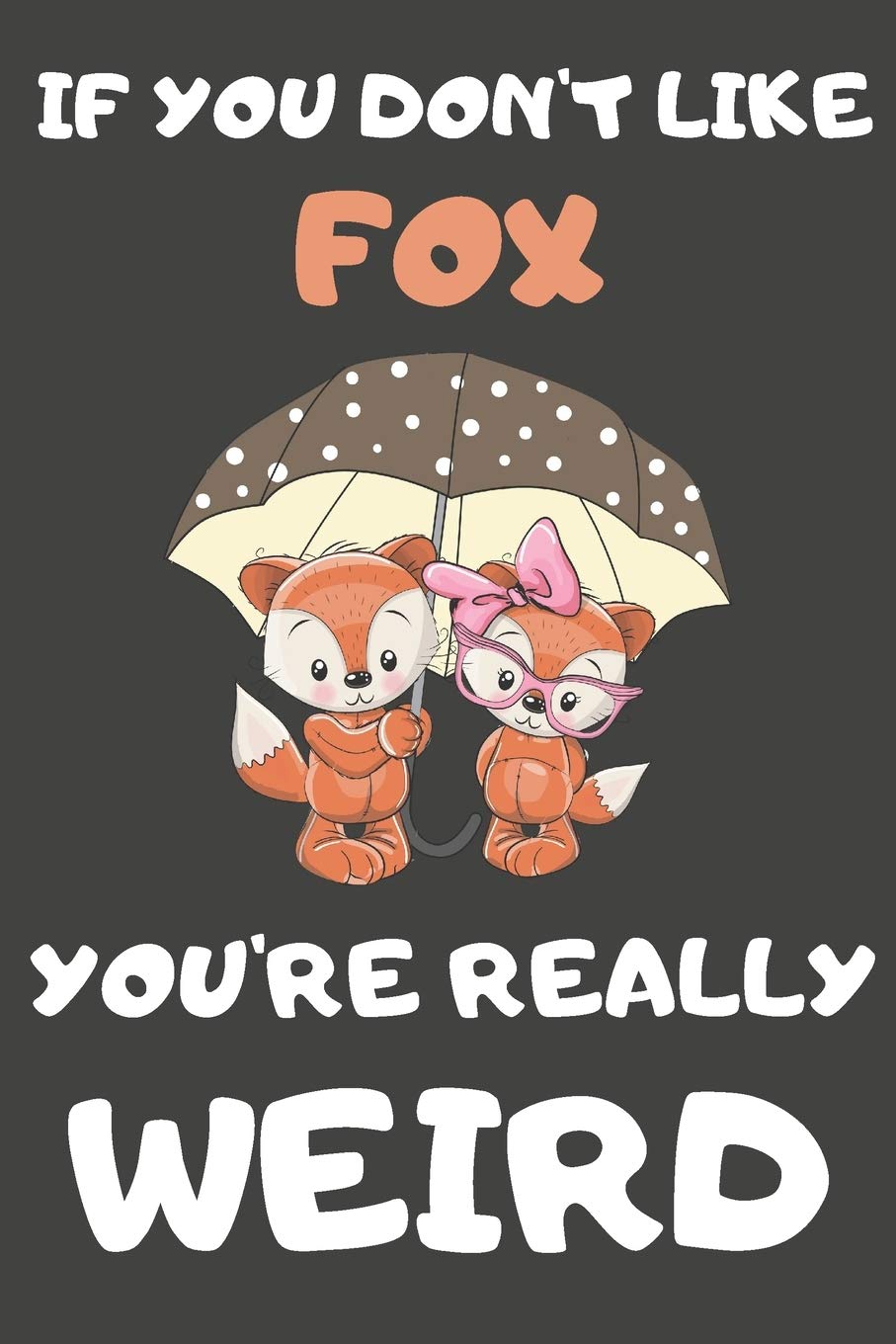 If You Don't Like Fox You're Really Weird: Fox Gifts Blank Lined Notebooks, Journals, Planners and Diaries to Write In | For Fox Lovers Mathematics