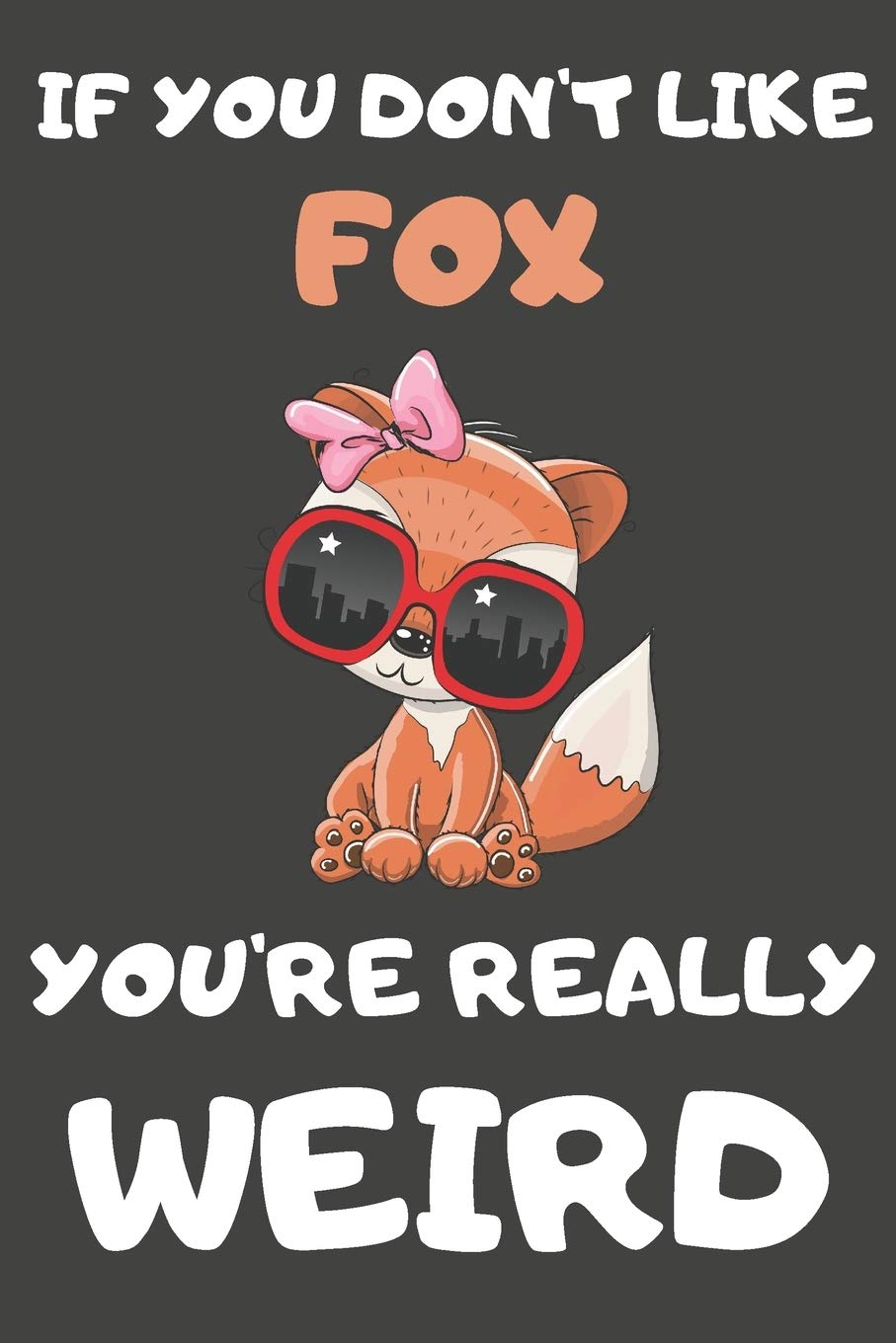 If You Don't Like Fox You're Really Weird: Fox Gifts Blank Lined Notebooks, Journals, Planners and Diaries to Write In | For Fox Lovers Mathematics