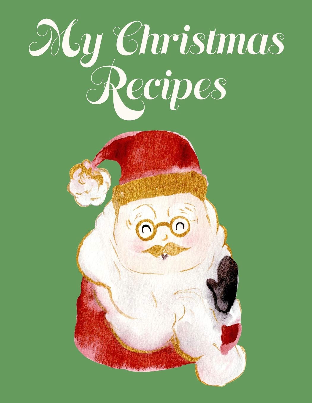 My Christmas Recipes: Blank Recipe Book for you to write In: Customize your family favorites into Your Own Cookbook (150-Recipe Journal and Organizer) Cooking & Enjoying