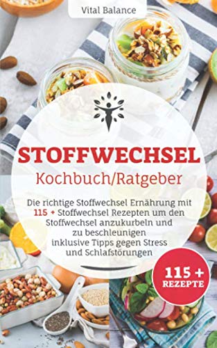 Stoffwechsel Kochbuch/Ratgeber: Die richtige Stoffwechsel Ernährung mit 115 + Stoffwechsel Rezepte um den Stoffwechsel anzukurbeln und zu beschleunigen inklusive Tipps gegen Stress und Schlafstörungen Health, Nutrition & Fitness