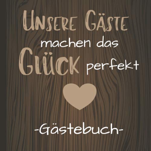 Unsere Gäste machen das Glück perfekt Gästebuch: Gästebuch quadratisch für Feriengäste im Hotel / Ferienwohnung / Pension oder im Ferienhaus Geschenk zur Eröffnung für Ferienhausbesitzer book
