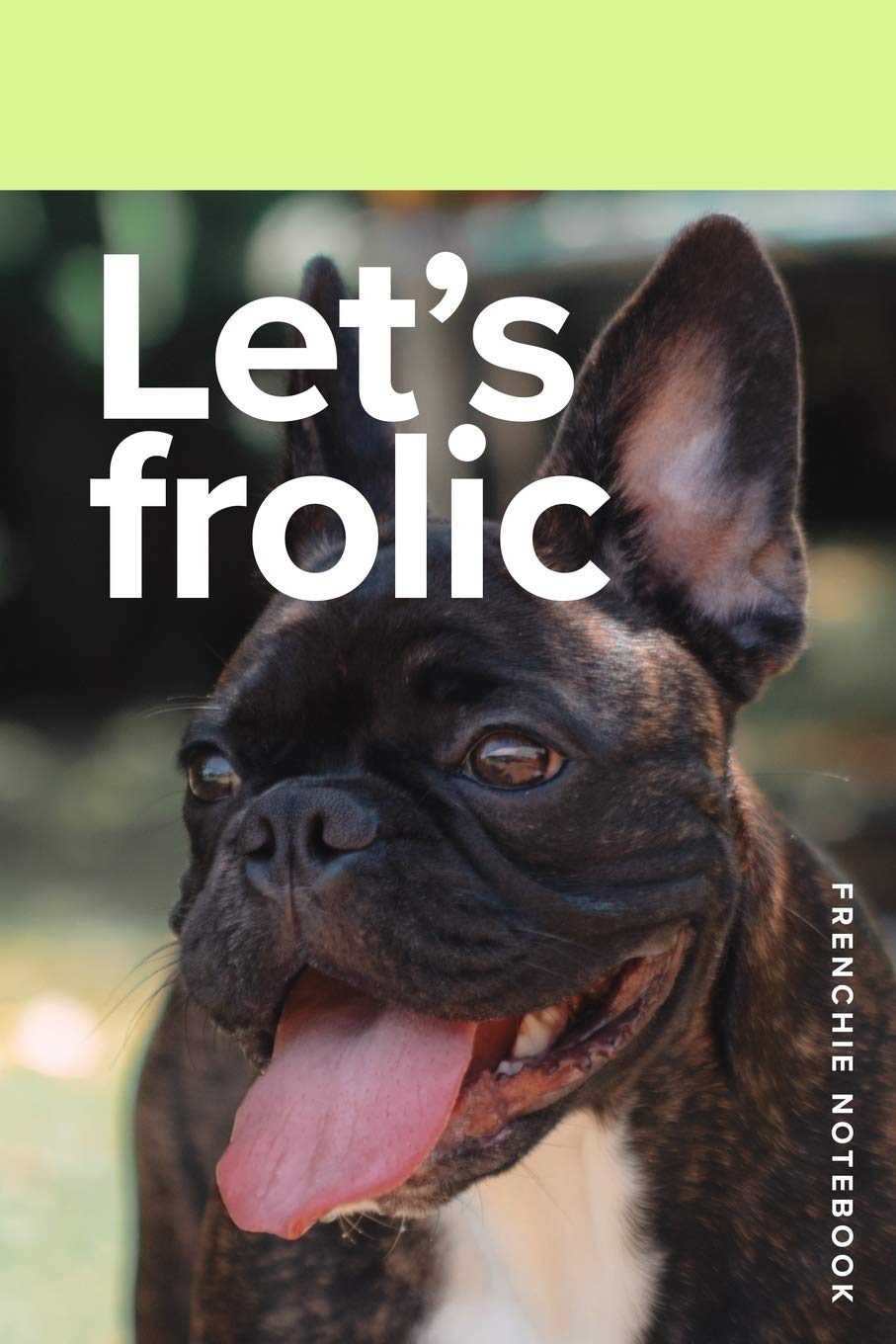 Let's Frolic Frenchie Notebook: Blank Lined Gift Journal For Dog Lovers Pets