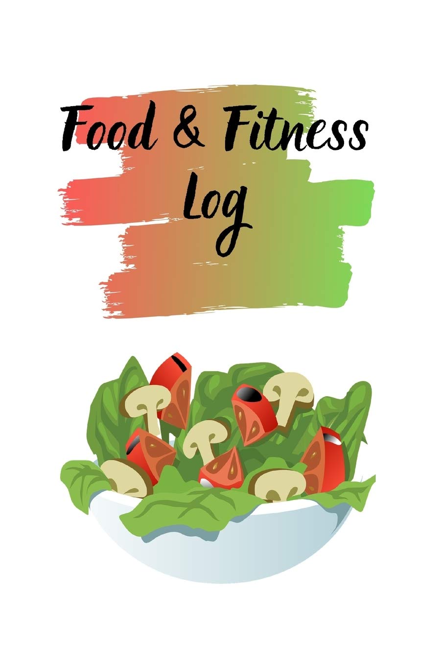 Food & Fitness Log: Keep Track Of Your Journey to Health Health, Nutrition & Fitness