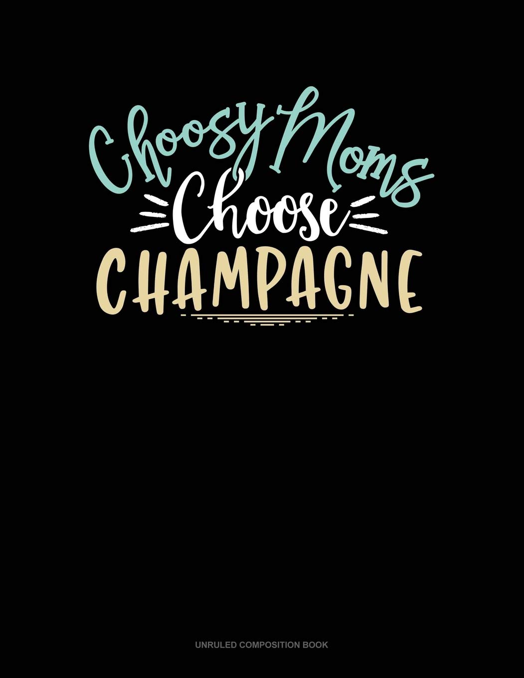 Choosy Moms Choose Champagne: Unruled Composition Book Essays & Short Stories
