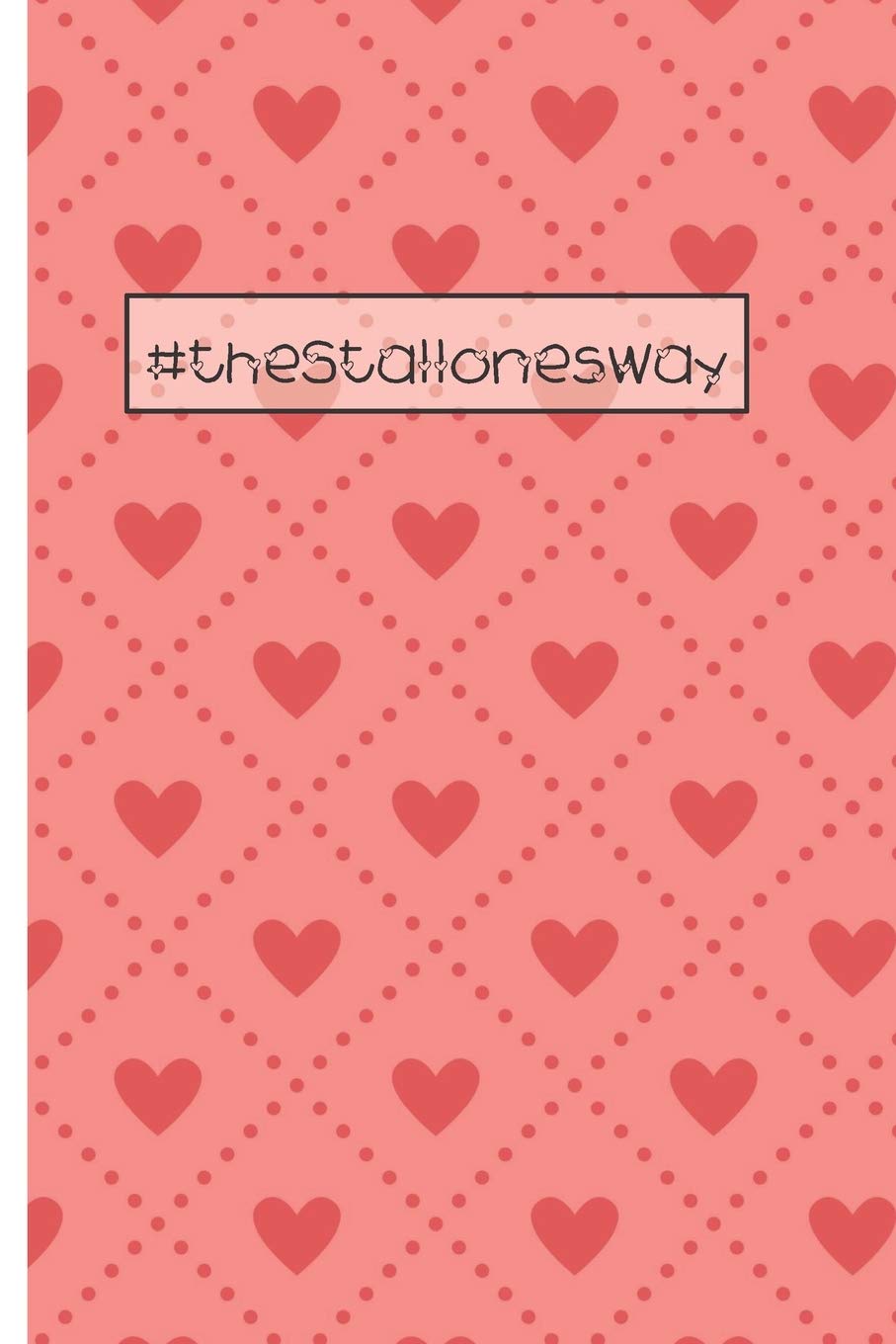 #theStallonesWay: Hearts 6 x 9 inch 120 Pages Journal Diary Notebook for the Stallones Family Parents & Children