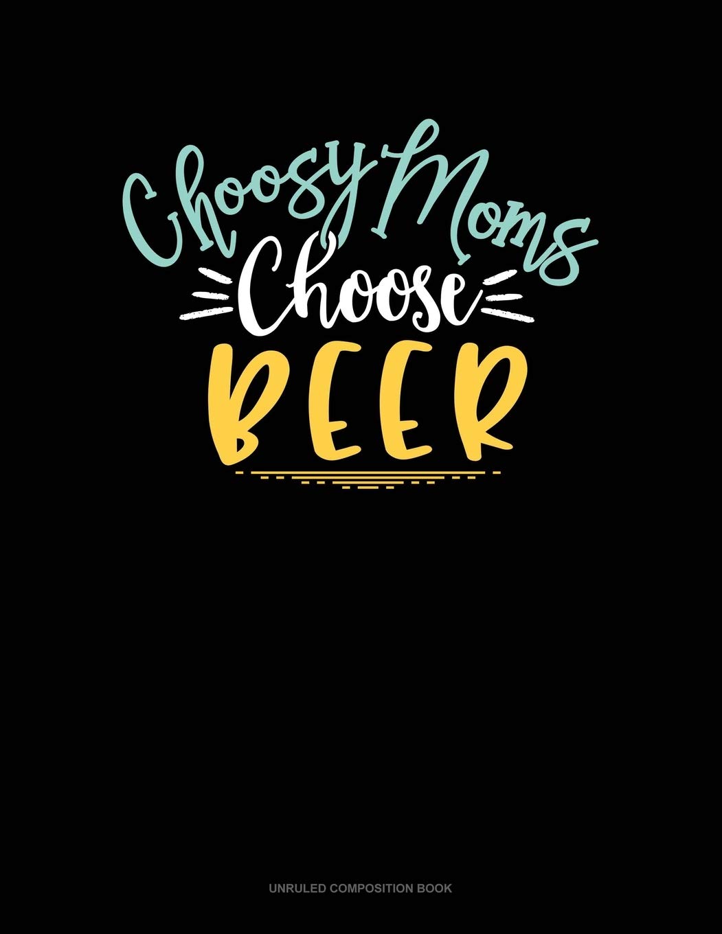 Choosy Moms Choose Beer: Unruled Composition Book Essays & Short Stories