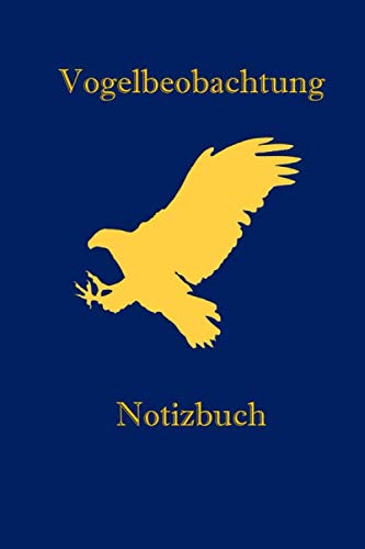 VOGELBEOBACHTUNG NOTIZBUCH: Das Beobachtungsbuch für den Vogelbeobachter: beobachten, notieren, vergleichen, skizzieren - mit einem goldenen Adler Motiv Essays & Short Stories