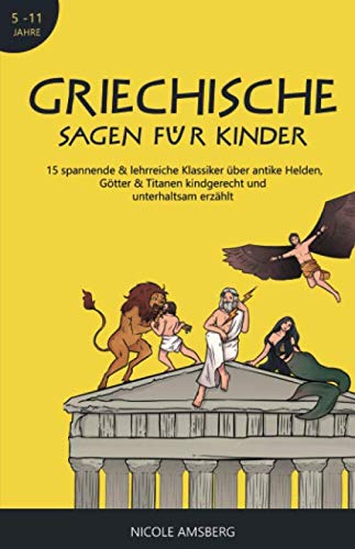 Griechische Sagen für Kinder: 15 spannende & lehrreiche Klassiker über antike Helden, Götter & Titanen kindgerecht und unterhaltsam erzählt - Griechische Mythologie für Kinder (5-11 Jahre) Politics & History