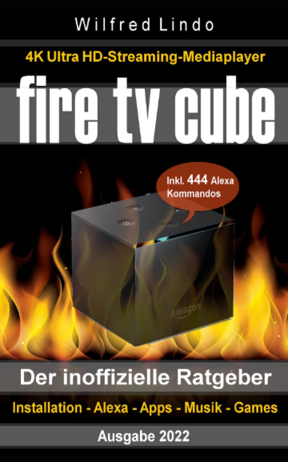 Fire TV Cube – der inoffizielle Ratgeber: 4K Ultra HD Streaming Mediaplayer: Installation, Alexa, Apps, Musik, Games. Inkl. 444 Alexa-Sprachbefehle book