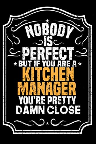 Nobody Is Perfect But If You Are A Kitchen Manager You're Pretty Damn Close: Notebook / Journal / Diary, Notebook Writing Journal ,6x9 dimension|120pages,Kitchen Manager book