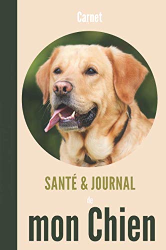 carnet santé et journal de mon chien: Suivi vétérinaire, vaccins, souvenirs, anniversaires | labrador retriever Pets