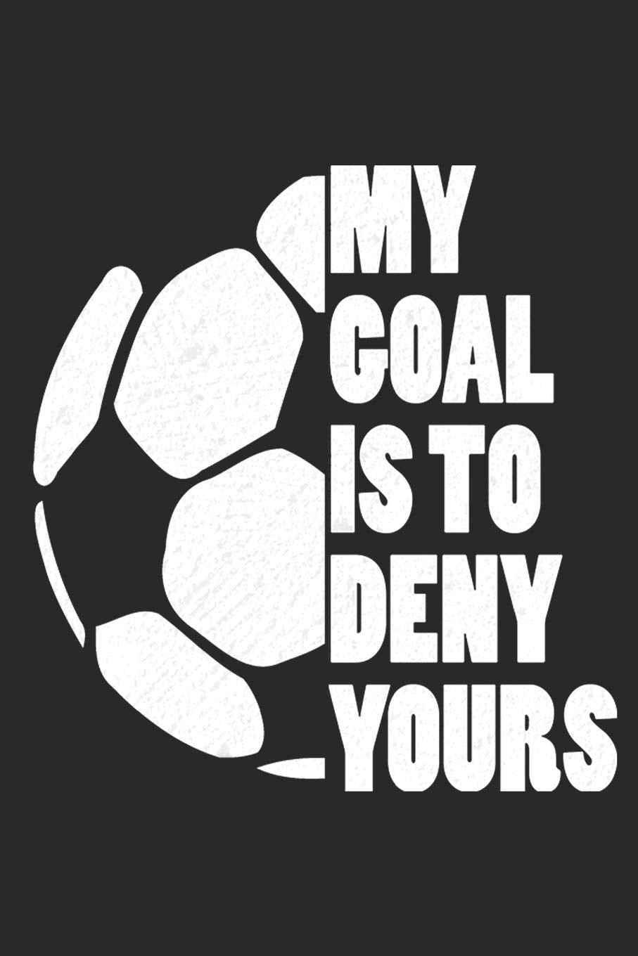 My Goal Is To Deny Yours: Soccer Notebook Blank Line Journal Lined with Lines 6x9 120 Pages Checklist Record Book Take Notes Soccer Player Sports ... Gift for Soccer Lover Trainer Coach Gifts Books