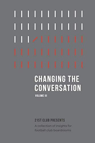 Changing The Conversation: Volume III: 21st Club presents a collection of insights for football club boardrooms Leisure & Fun