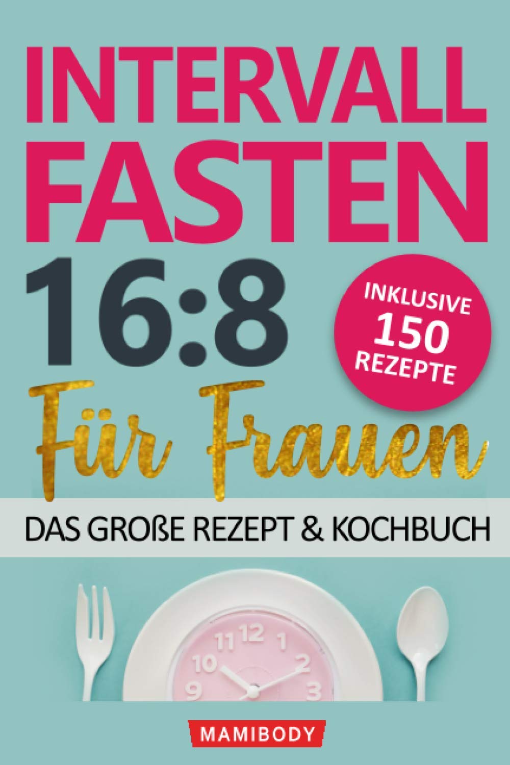 Intervallfasten 16:8 für Frauen – das große Rezept & Kochbuch: 150 Rezepte um gesund abzunehmen ohne Hunger & Verzicht - mit kalorienarmen Speisen den Stoffwechsel & die Fettverbrennung ankurbeln Leisure, Home & Garden