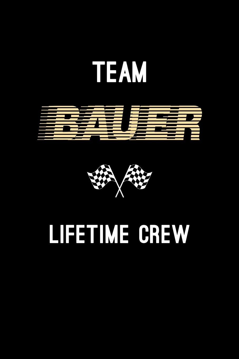 Team Bauer Lifetime Crew: Personalized Name Journal Notebook Blank Lined Personal Diary Planner Gifts For Men and Women Essays & Short Stories