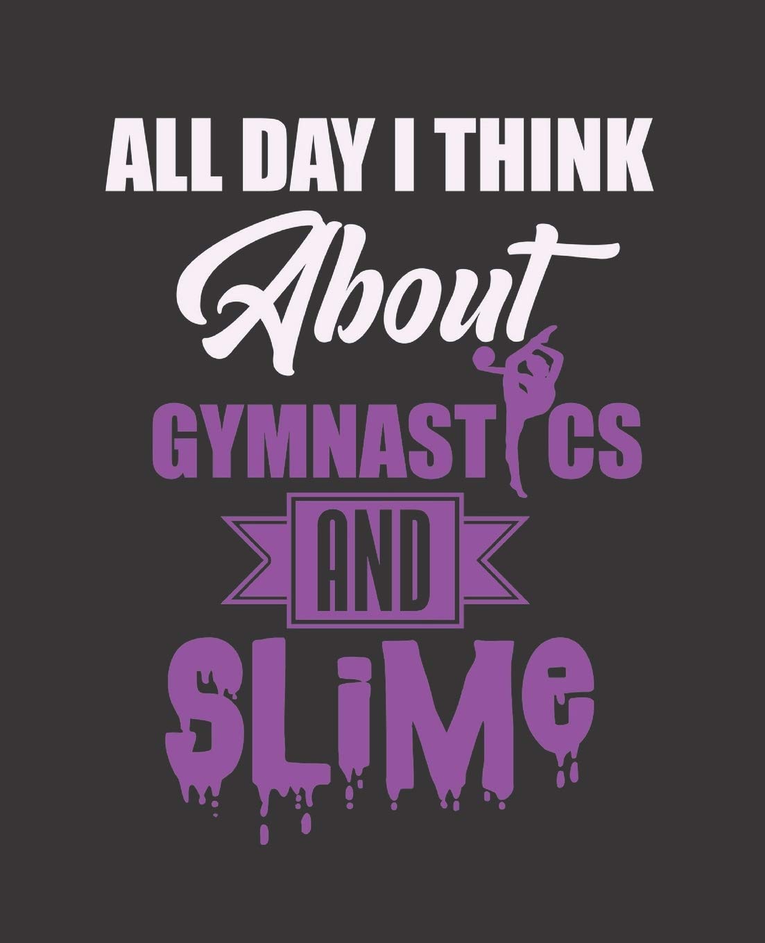 ALL DAY I THINK ABOUT GYMNASTICS AND SLIME: College Ruled Lined Notebook | 120 Pages Perfect Funny Gift keepsake Journal, Diary Learning & Reference