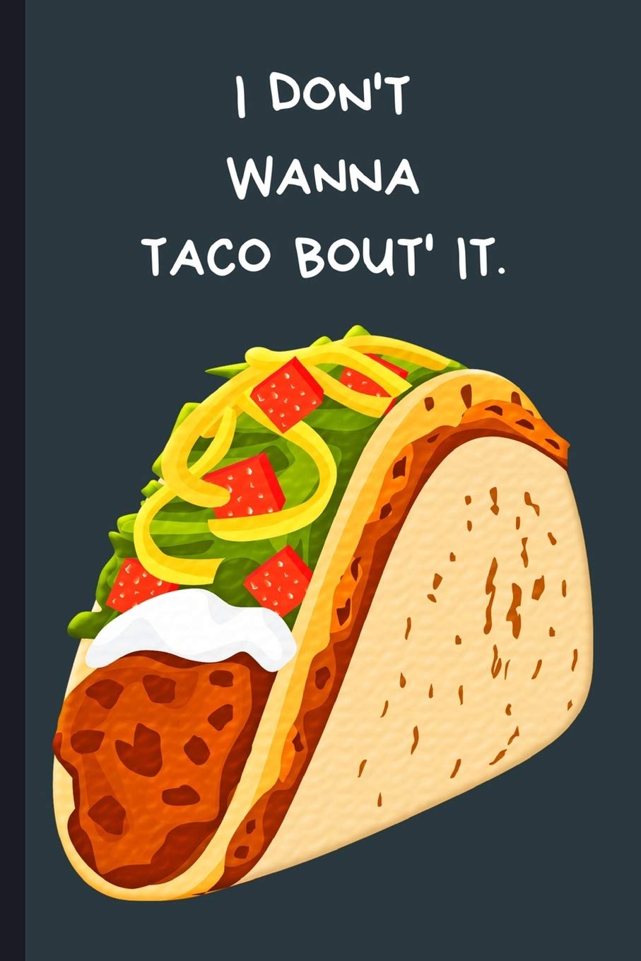 I don't wanna taco bout' it.: Funny Taco Small Lined Notebook for Work, Office, Men, Women, Children ~ 120 Pages 6" x 9" Cooking & Enjoying
