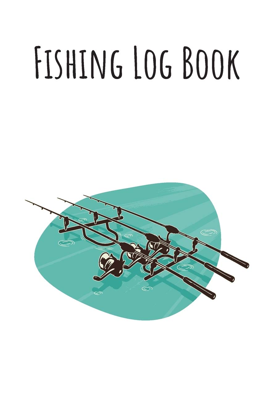 Fishing Log Book: 6x9 Fishing Books I Saltwater Fishing Journal I Notebook For A Fisherman To Record Fishing Trips I Fishing Book For Kids I Fishing Record Book Mathematics