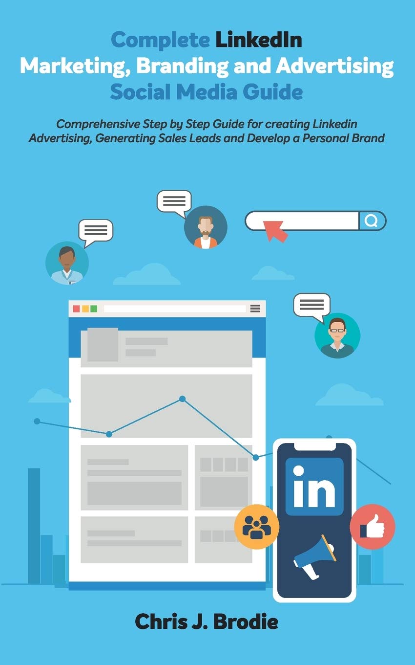 Complete LinkedIn Marketing, Branding and Advertising Social Media Guide: Comprehensive Step by Step Guide for creating LinkedIn Advertising, ... Brand (Entrepreneurial Pursuits, Band 6) Business, Finance & Career