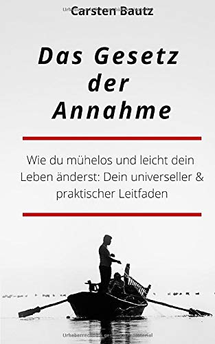 Das Gesetz der Annahme: WIE DU MÜHELOS UND LEICHT DEIN LEBEN ÄNDERST: DEIN UNIVERSELLER & PRAKTISCHER LEITFADEN Business, Finance & Career