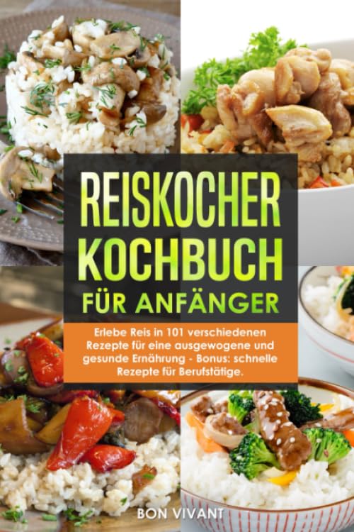 Reiskocher Kochbuch für Anfänger - Erlebe Reis in 101 verschiedenen Rezepte für eine ausgewogene und gesunde Ernährung - Bonus: schnelle Rezepte für Berufstätige Health, Nutrition & Fitness