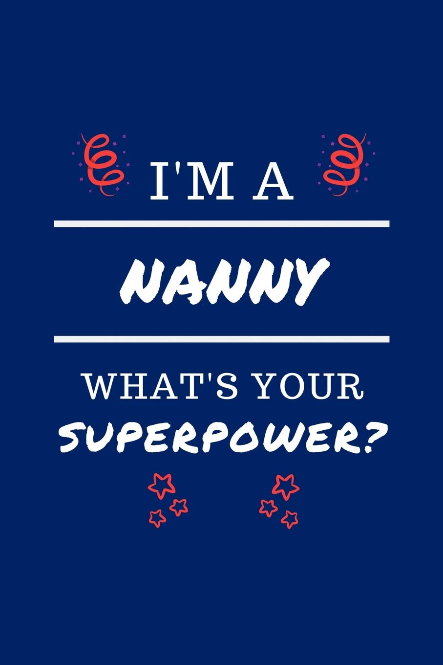 I'm A Nanny What's Your Superpower?: Perfect Gag Gift | Blank Lined Notebook Journal | 100 Pages 6" x 9" Format | Office Humour and Banter Business, Finance & Career