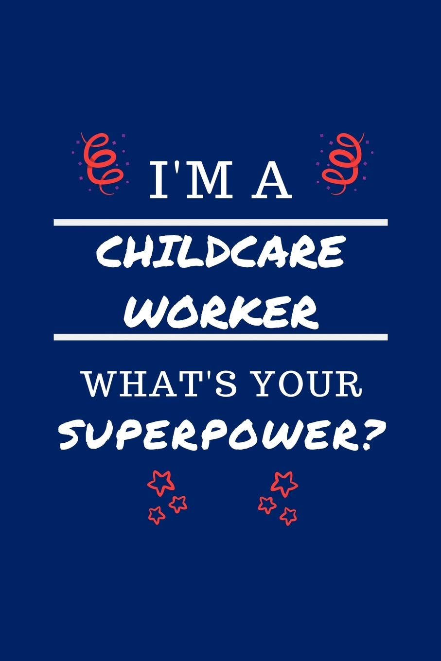 I'm A Childcare Worker What's Your Superpower?: Perfect Gag Gift | Blank Lined Notebook Journal | 100 Pages 6" x 9" Format | Office Humour and Banter Business, Finance & Career