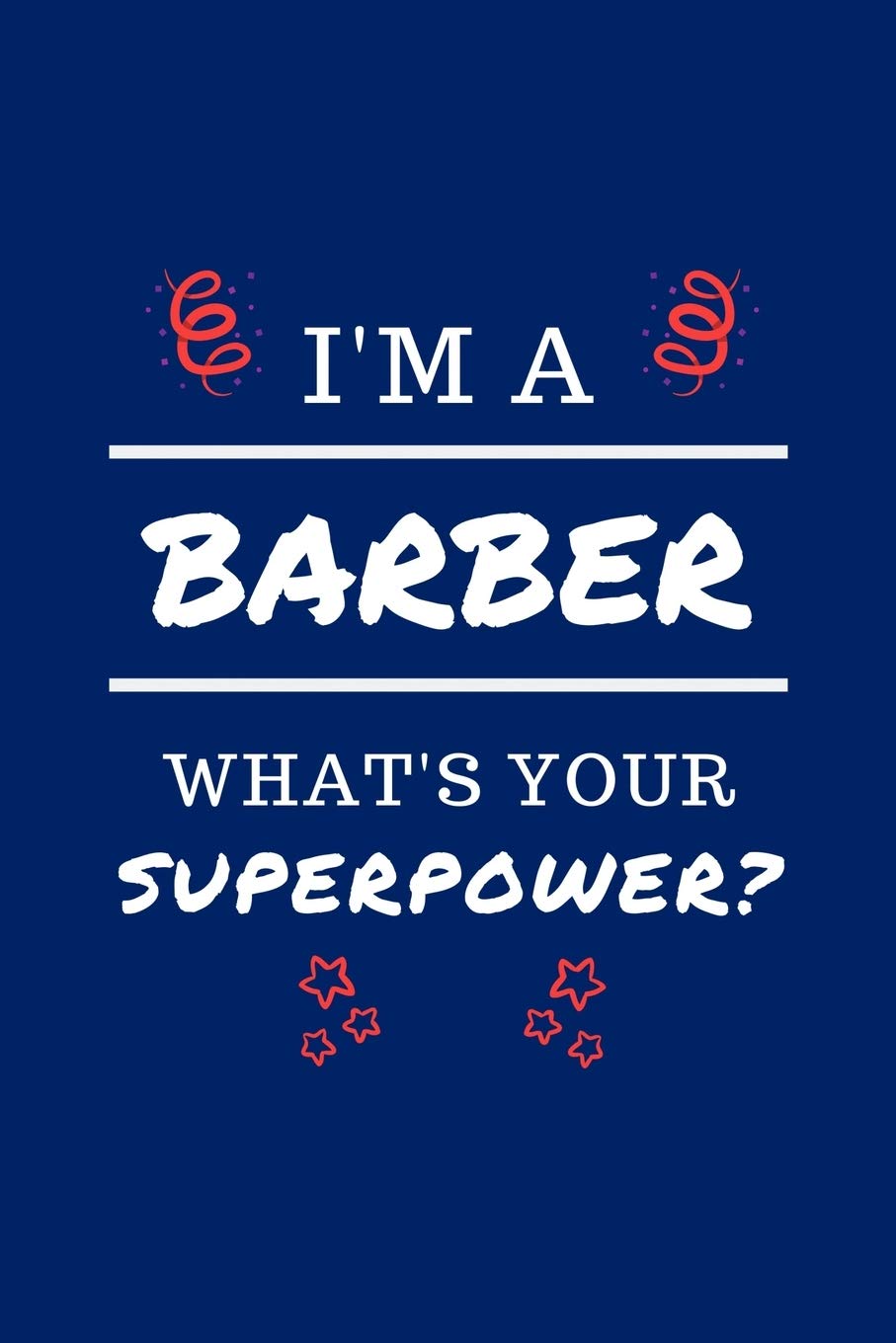 I'm A Barber What's Your Superpower?: Perfect Gag Gift | Blank Lined Notebook Journal | 100 Pages 6" x 9" Format | Office Humour and Banter Business, Finance & Career