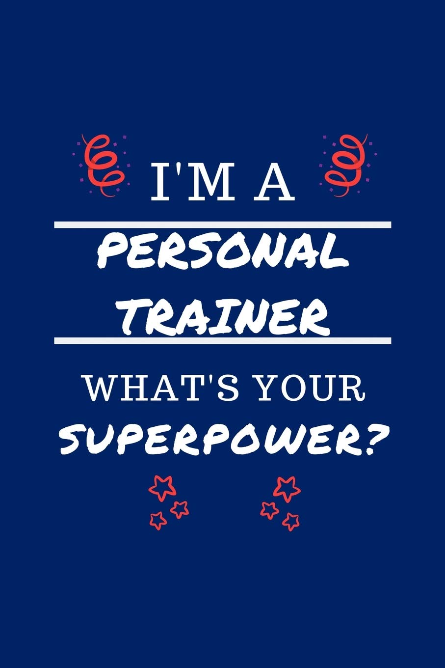 I'm A Personal Trainer What's Your Superpower?: Perfect Gag Gift | Blank Lined Notebook Journal | 100 Pages 6" x 9" Format | Office Humour and Banter Business, Finance & Career