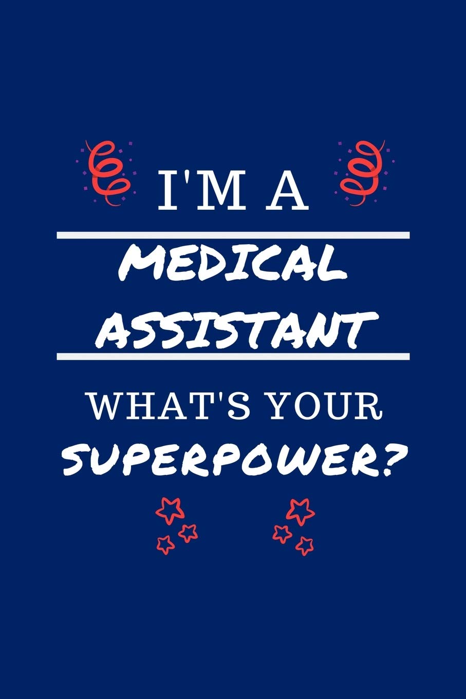 I'm A Medical Assistant What's Your Superpower?: Perfect Gag Gift | Blank Lined Notebook Journal | 100 Pages 6" x 9" Format | Office Humour and Banter Business, Finance & Career