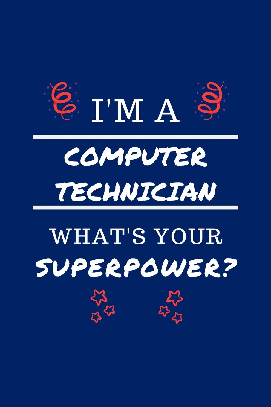 I'm A Computer Technician What's Your Superpower?: Perfect Gag Gift | Blank Lined Notebook Journal | 100 Pages 6" x 9" Format | Office Humour and Banter Business, Finance & Career