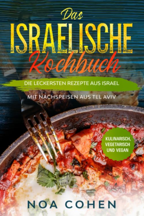 Das israelische Kochbuch: Die leckersten Rezepte aus Israel - Mit Nachspeisen aus Tel Aviv | Kulinarisch, vegetarisch und vegan Cooking & Enjoying