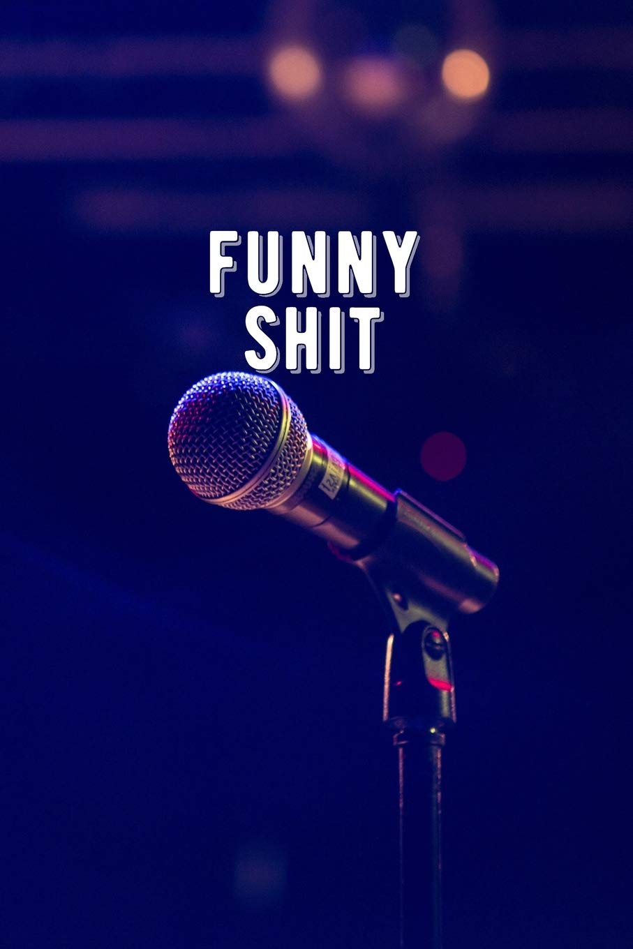 FUNNY SHIT: Joke Writing Workbook + Notebook * Sarcastic Irreverent Sh*t * Great Christmas gift for Comedians * 6" x 9" 100 pages Books