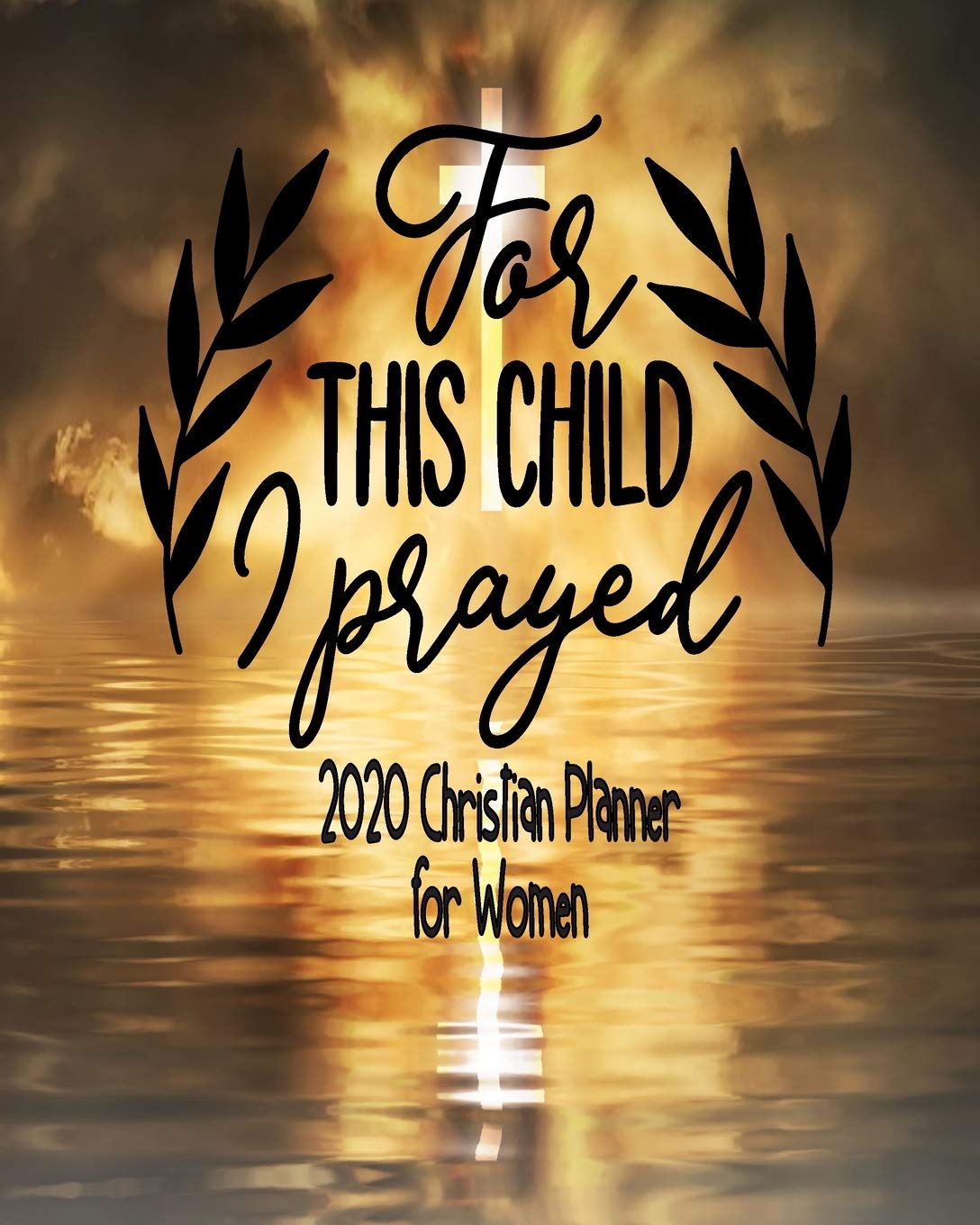 For This Child I Prayed - 2020 Christian Planner For Women: 2020 Daily Weekly Monthly Agenda January - December - Christian Family Organiser, Prayer ... Sermon Tracker Diary For Women Teens Girls Religion & Esotericism
