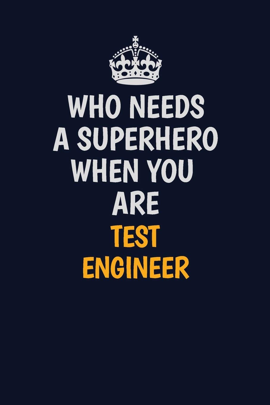 Who Needs A Superhero When You Are Test Engineer: Career journal, notebook and writing journal for encouraging men, women and kids. A framework for building your career. Learning & Reference