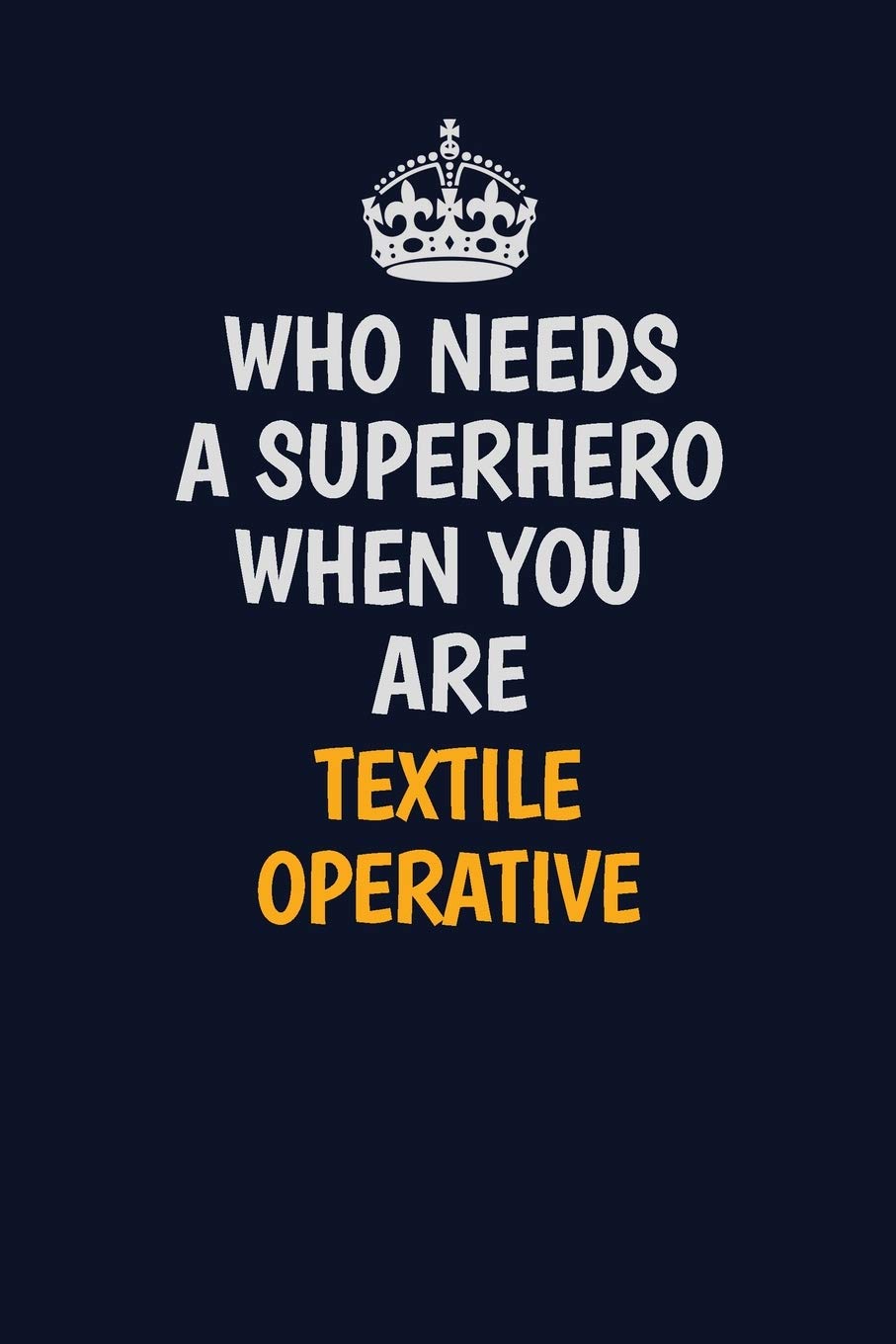 Who Needs A Superhero When You Are Textile Operative: Career journal, notebook and writing journal for encouraging men, women and kids. A framework for building your career. Learning & Reference
