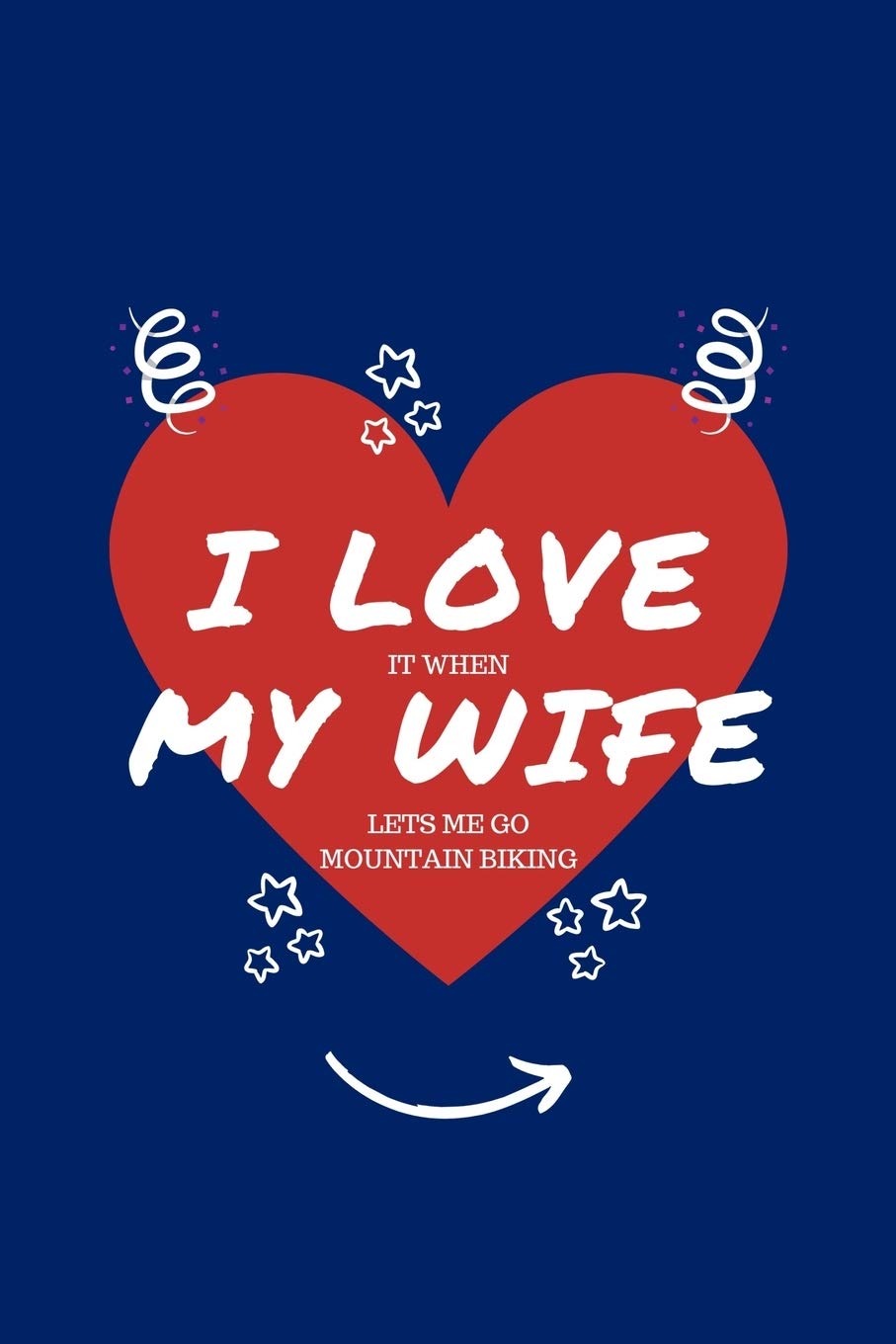 I Love When My Wife Lets Me Go Mountain Biking: Perfect Gag Gift | Blank Lined Notebook Journal | 100 Pages 6" x 9" Format | Office Humour and Banter ... Hen Stag Do | Anniversary | Christmas | Xmas Business, Finance & Career